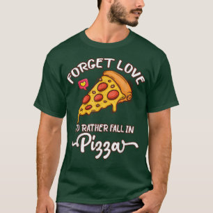 Forget Love Id Rather Fall In Pizzafood Lover Vale T-Shirt