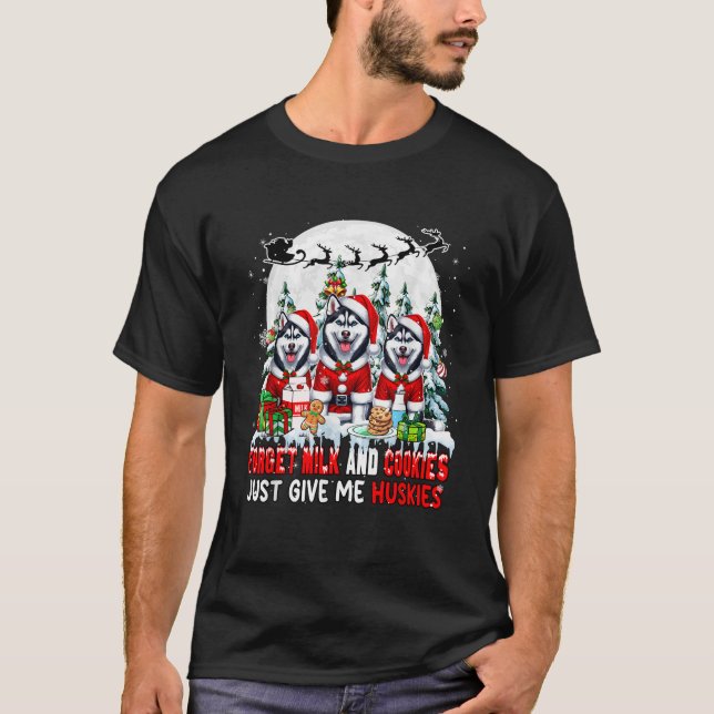 Forget Milk and Cookies Just Give Me Huskies Xmas  T-Shirt (Front)