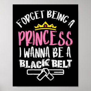 Forget Princess I Wanna Be Black Belt Karate Taekw Poster