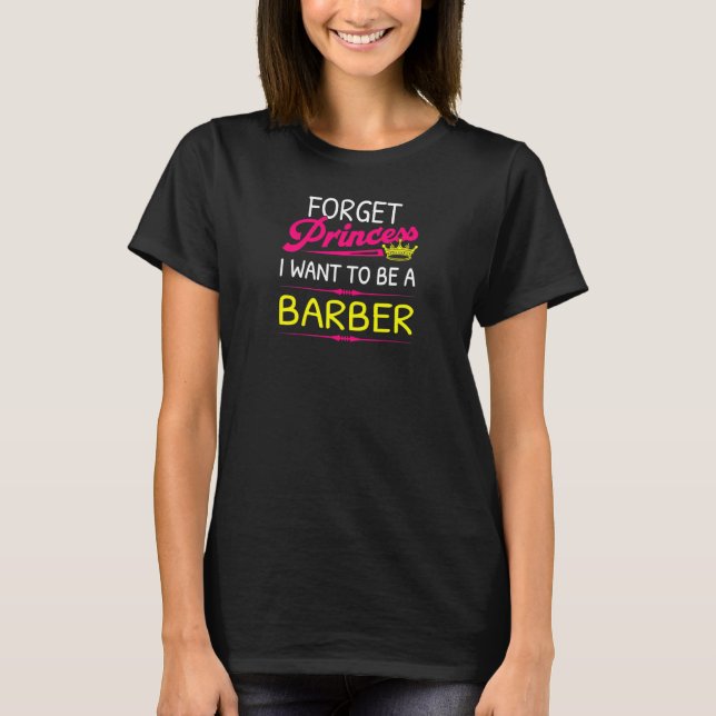 Forget Princess I Want To Be A Barber T-Shirt (Front)