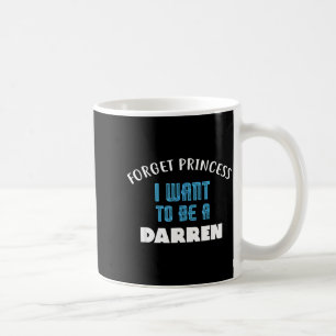 Forget Princess I Want To Be A Darren Name  Coffee Mug