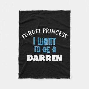 Forget Princess I Want To Be A Darren Name  Fleece Blanket