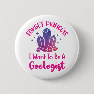 Forget Princess I Want to Be a Geologist 2 Inch Round Button