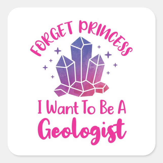 Forget Princess I Want to Be a Geologist Square Sticker (Front)
