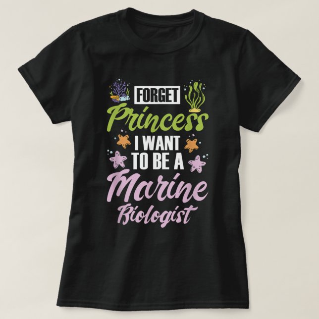 Forget princess I want to be a marine biologist T-Shirt (Design Front)