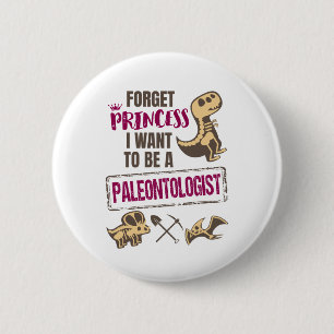 Forget Princess I Want to Be A Paleontologist 2 Inch Round Button