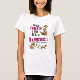 Forget Princess I Want to Be A Paleontologist T-Shirt