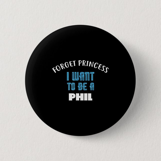 Forget Princess I Want To Be A Phil Name  2 Inch Round Button (Front)
