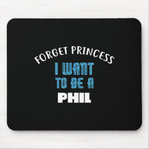 Forget Princess I Want To Be A Phil Name  Mouse Pad