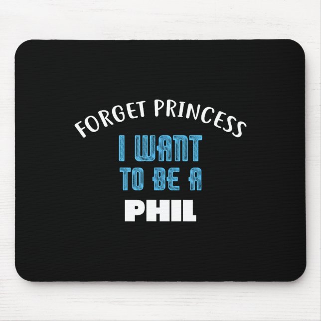 Forget Princess I Want To Be A Phil Name  Mouse Pad (Front)