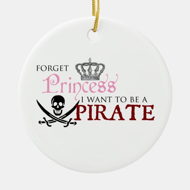 "Forget Princess, I Want to be a Pirate" Ceramic Ornament (Front)