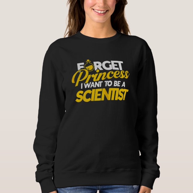 Forget Princess I Want To Be A Scientist Lab Tech Sweatshirt (Front)
