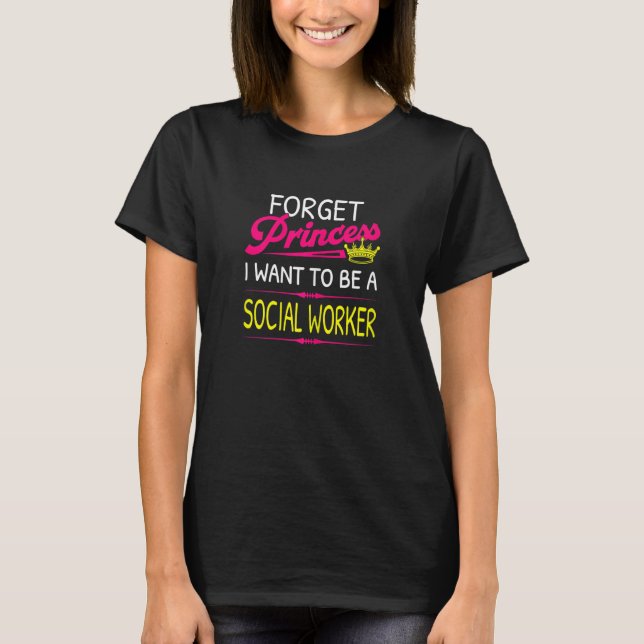 Forget Princess I Want To Be A Social Worker T-Shirt (Front)