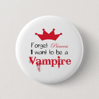Forget Princess I want to be a Vampire 2 Inch Round Button