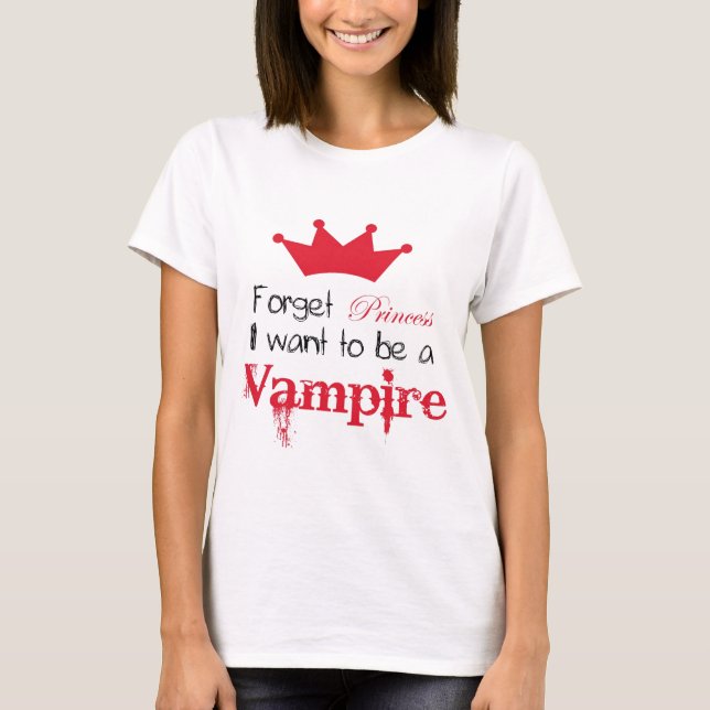 Forget Princess I want to be a Vampire T-Shirt (Front)