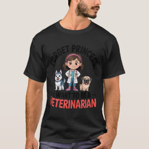 Forget Princess I Want To Be A Veterinarian Future T-Shirt