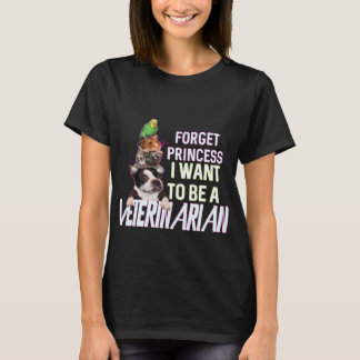 Forget Princess I Want To Be A Veterinarian T-Shirt