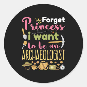 Forget Princess I Want to Be An Archaeologist Classic Round Sticker