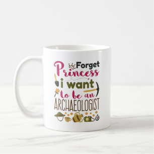 Forget Princess I Want to Be an Archaeologist Coffee Mug