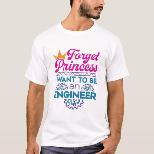 Forget Princess I Want to Be an Engineer T-Shirt