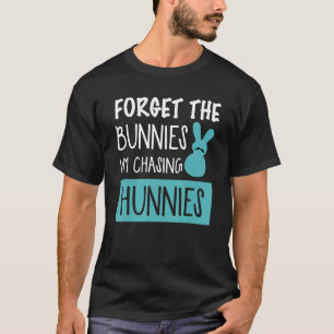 Forget The Bunnies I'm Chasing Hunnies Easter Egg  T-Shirt