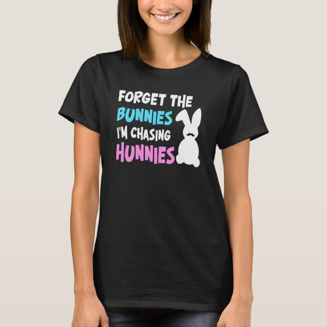 Forget The Bunnies I'm Chasing Hunnies Easter Egg  T-Shirt (Front)