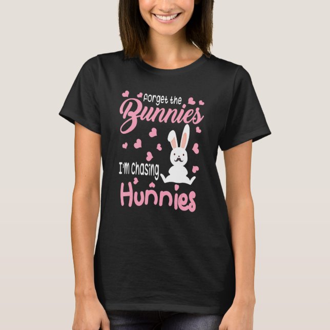 Forget The Bunnies I'm Chasing Hunnies Easter Egg  T-Shirt (Front)