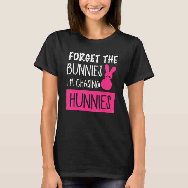 Forget The Bunnies I'm Chasing Hunnies Easter Egg  T-Shirt (Front)