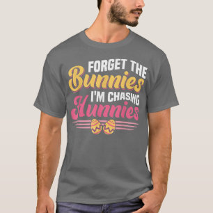 Forget The Bunnies I'm Chasing Hunnies Egg Hunter T-Shirt