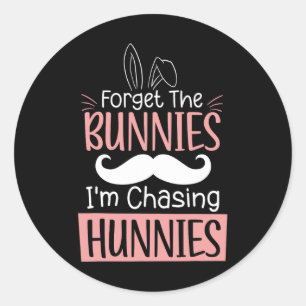 Forget The Bunnies Im Chasing Hunnies Fun Easter B Classic Round Sticker