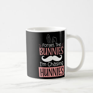 Forget The Bunnies Im Chasing Hunnies Fun Easter B Coffee Mug