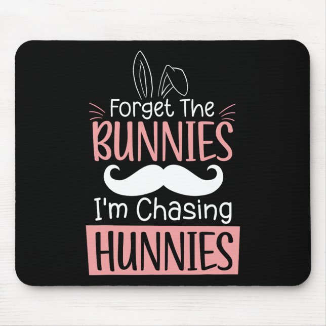 Forget The Bunnies Im Chasing Hunnies Fun Easter B Mouse Pad (Front)