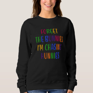 Forget the Bunnies I'm Chasing Hunnies Funny Easte Sweatshirt