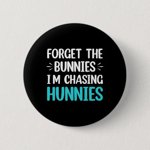 Forget The Bunnies I'm Chasing Hunnies Toddler Fun 2 Inch Round Button