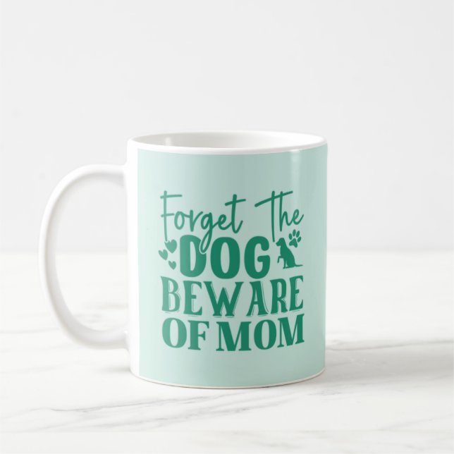 Forget the Dog Beware of Mom Coffee Mug (Left)