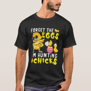 Forget The Eggs I'm Hunting Chicks Cute Chick East T-Shirt