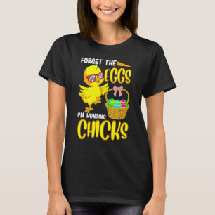 Forget The Eggs I'm Hunting Chicks Funny Chicken E T-Shirt