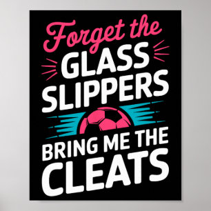 Forget The Gl Slippers Bring Me The Cleats Poster