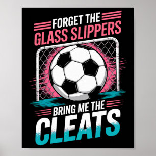 Forget The Gl Slippers Bring Me The Cleats Soccer  Poster