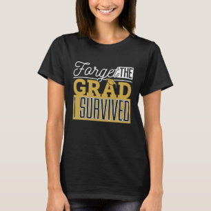 Forget the Grad I Survived Funny Mom Dad T-Shirt