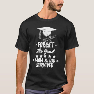Forget The Grad Mom And Dad Survived school T-Shirt