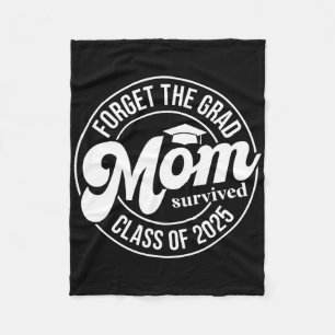 Forget The Grad Mom Survived Cl Of 2025 Senior Gra Fleece Blanket
