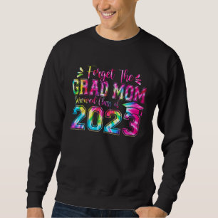 Forget The Grad Mom Survived Senior 2023 Tie Dye G Sweatshirt