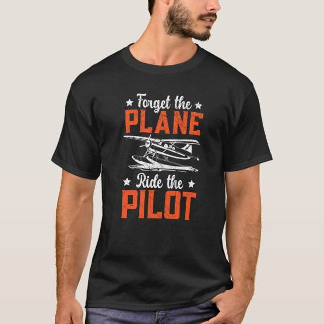 Forget The Plane Ride The Pilot Airplane Lover Avi T-Shirt (Front)