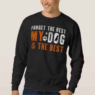 Forget The Rest My Pitbull Dog Is The Best Sweatshirt