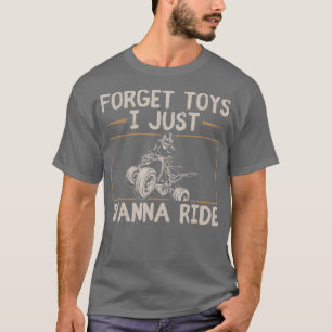 Forget Toys I Just Wanna Ride Quad Vintage ATV Off T-Shirt