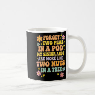 Forget Two Peas In A D My Sister &amp; I Are More  Coffee Mug
