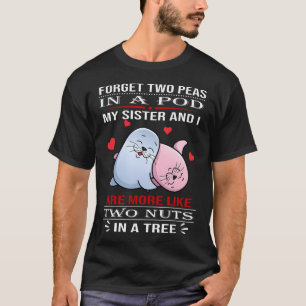 Forget Two Peas In A Pod My Sister And I Are More T-Shirt