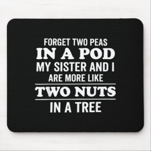Forget Two Peas In A Pod Sister And Are More Like Mouse Pad