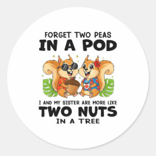 Forget Two Peas In D I And My Sister Are More Like Classic Round Sticker